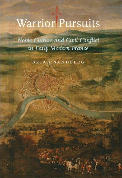 Book cover of Warrior Pursuits: Noble Culture and Civil Conflict in Early Modern France (The Johns Hopkins University Studies in Historical and Political Science #128)