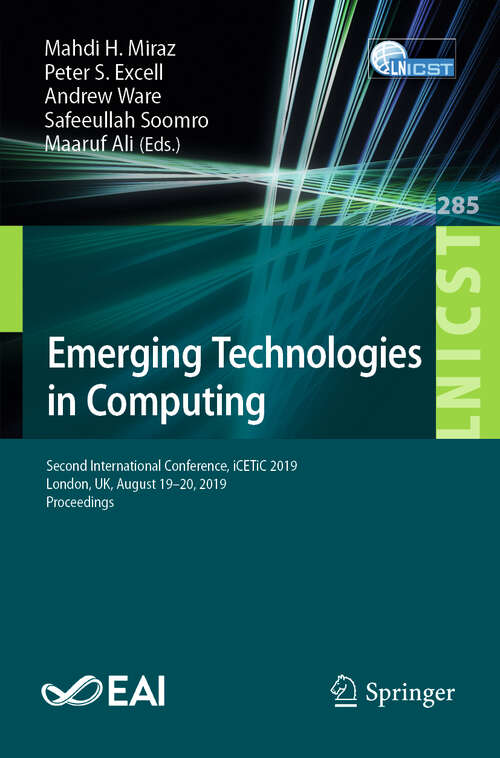 Book cover of Emerging Technologies in Computing: Second International Conference, iCETiC 2019, London, UK, August 19–20, 2019, Proceedings (1st ed. 2019) (Lecture Notes of the Institute for Computer Sciences, Social Informatics and Telecommunications Engineering #285)
