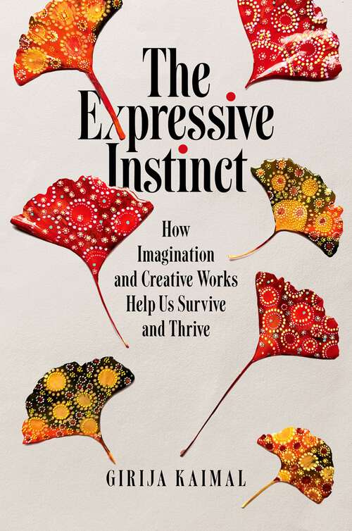 Book cover of The Expressive Instinct: How Imagination and Creative Works Help Us Survive and Thrive