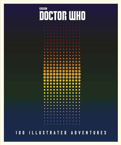 Book cover of Doctor Who: 100 Illustrated Adventures (Doctor Who)