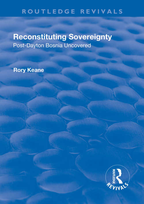 Book cover of Reconstituting Sovereignty: Post-Dayton Bosnia Uncovered (Routledge Revivals)