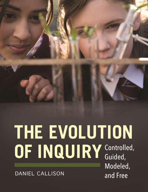 Book cover of The Evolution of Inquiry: Controlled, Guided, Modeled, and Free