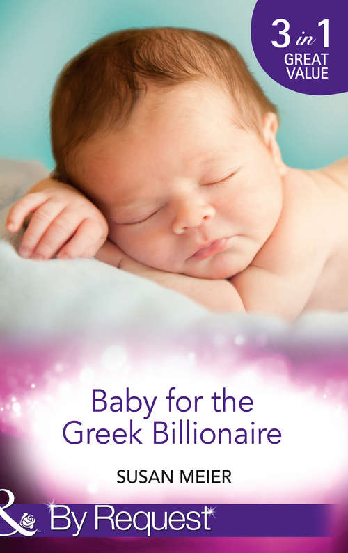 Book cover of Baby for the Greek Billionaire: The Baby Project / Second Chance Baby / Baby On The Ranch (ePub First edition) (Mills And Boon By Request Ser.)