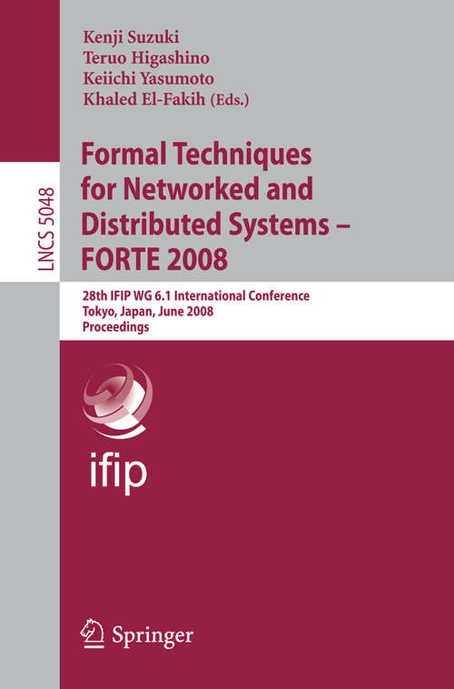 Book cover of Formal Techniques for Networked and Distributed Systems – FORTE 2008: 28th IFIP WG 6.1 International Conference Tokyo, Japan, June 10-13, 2008 Proceedings (2008) (Lecture Notes in Computer Science #5048)