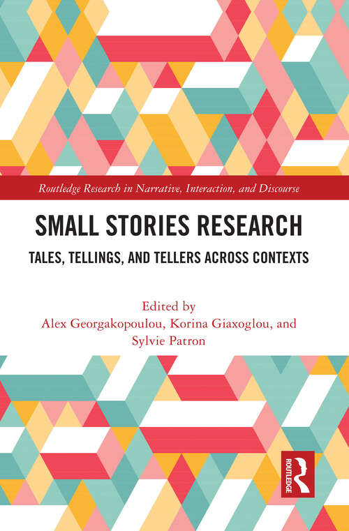 Book cover of Small Stories Research: Tales, Tellings, and Tellers Across Contexts (Routledge Research in Narrative, Interaction, and Discourse)