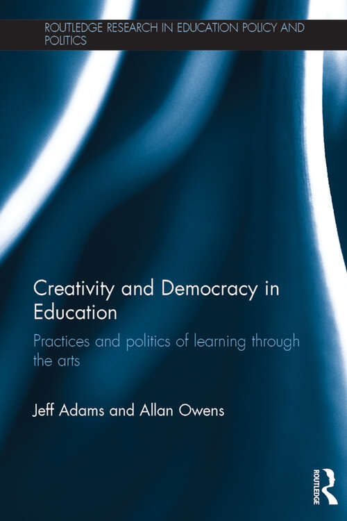 Book cover of Creativity and Democracy in Education: Practices and politics of learning through the arts (Routledge Research in Education Policy and Politics)