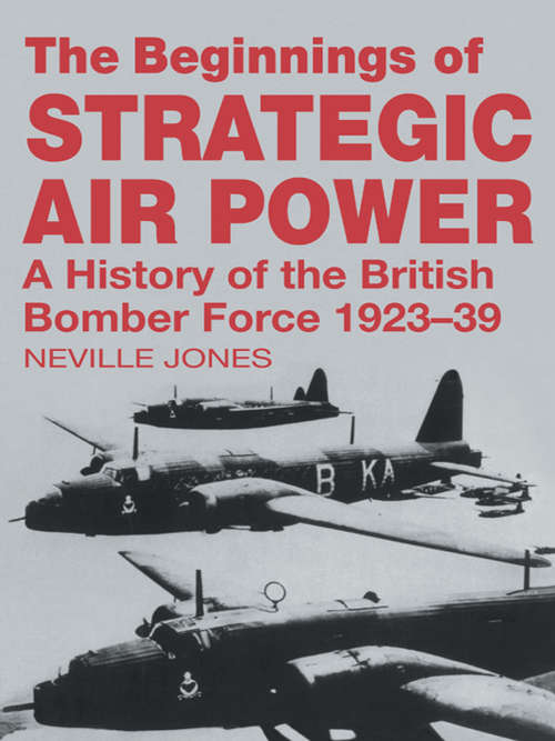 Book cover of The Beginnings of Strategic Air Power: A History of the British Bomber Force 1923-1939 (Studies in Air Power)