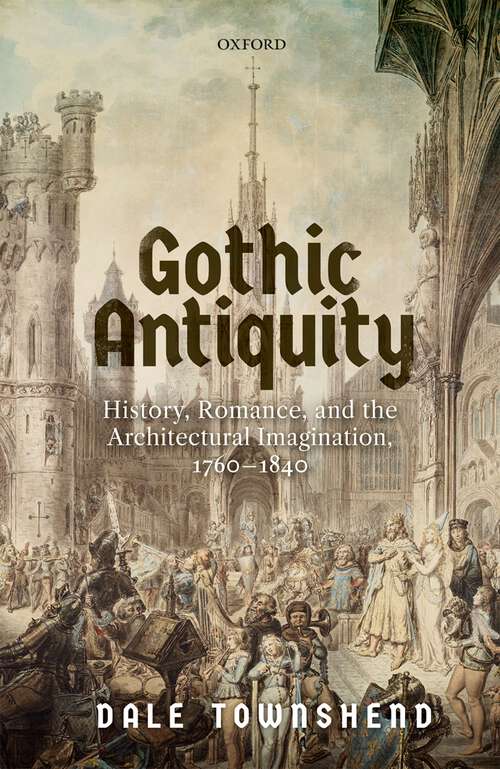 Book cover of Gothic Antiquity: History, Romance, and the Architectural Imagination, 1760-1840