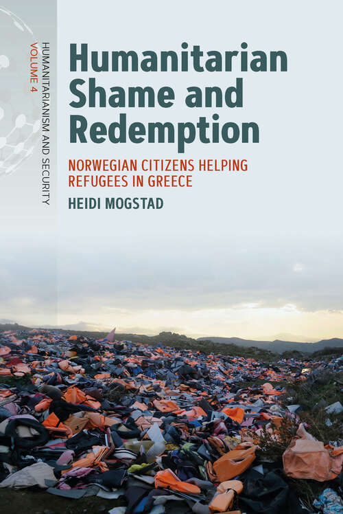 Book cover of Humanitarian Shame and Redemption: Norwegian Citizens Helping Refugees in Greece (Humanitarianism and Security #4)