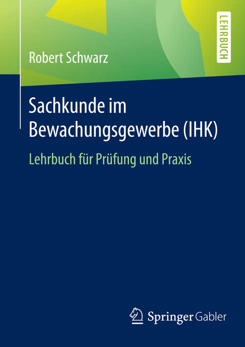 Book cover of Sachkunde im Bewachungsgewerbe (IHK): Lehrbuch für Prüfung und Praxis (1. Aufl. 2016)