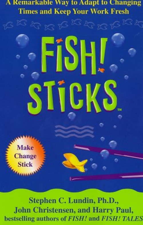Book cover of Fish! Sticks: A Remarkable Way to Adapt to Changing Times and Keep Your Work Fresh (Fish! Ser.)