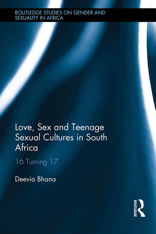 Book cover of Love, Sex and Teenage Sexual Cultures in South Africa: 16 turning 17 (Routledge Studies on Gender and Sexuality in Africa)