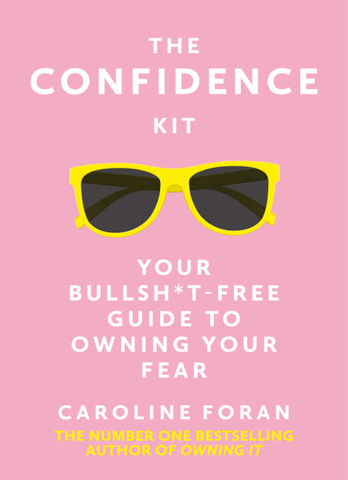 Book cover of The Confidence Kit: Your Bullsh*t-Free Guide to Owning Your Fear