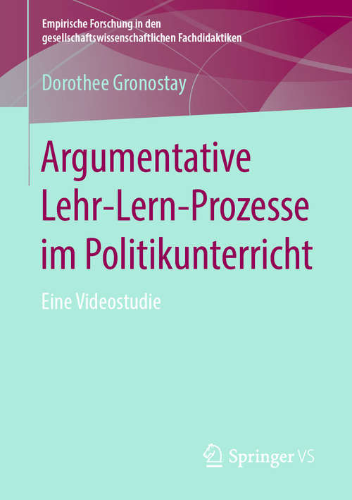 Book cover of Argumentative Lehr-Lern-Prozesse im Politikunterricht: Eine Videostudie (1. Aufl. 2019) (Empirische Forschung in den gesellschaftswissenschaftlichen Fachdidaktiken)