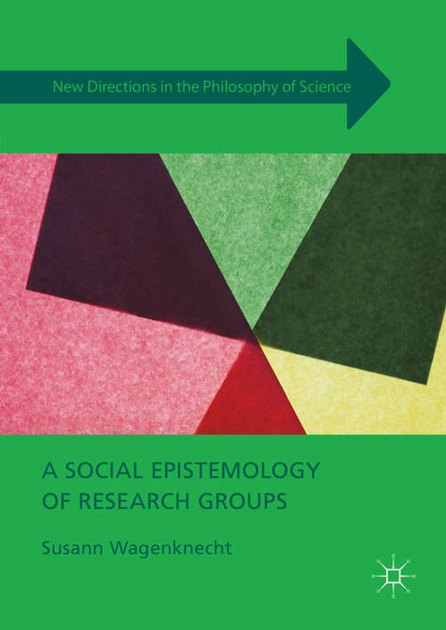 Book cover of A Social Epistemology of Research Groups: Collaboration In Scientific Practice (1st ed. 2016) (New Directions in the Philosophy of Science)