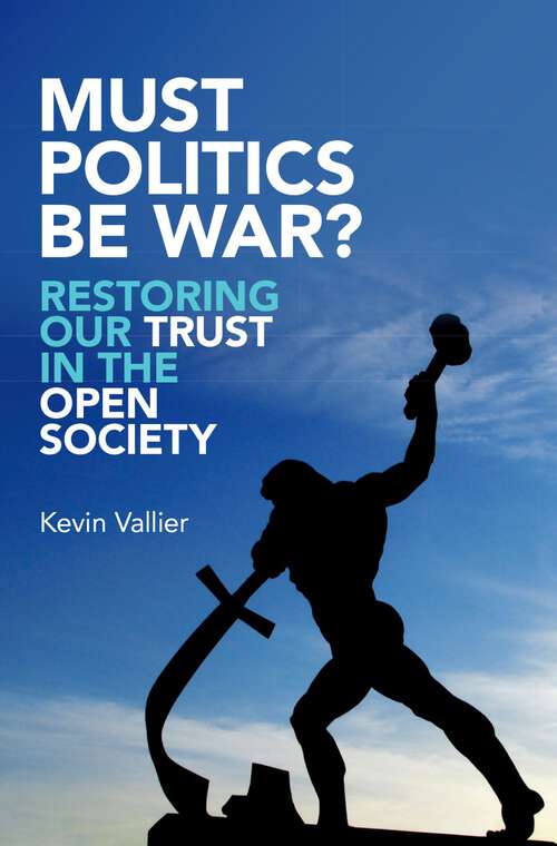 Book cover of Must Politics Be War?: Restoring Our Trust in the Open Society
