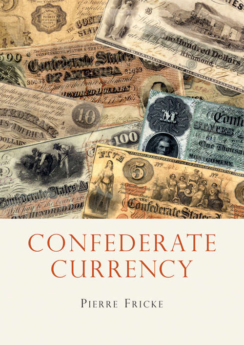 Book cover of Confederate Currency (Shire Library USA #655)