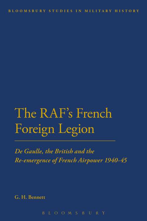 Book cover of The RAF's French Foreign Legion: De Gaulle, the British and the Re-emergence of French Airpower 1940-45 (Bloomsbury Studies in Military History)