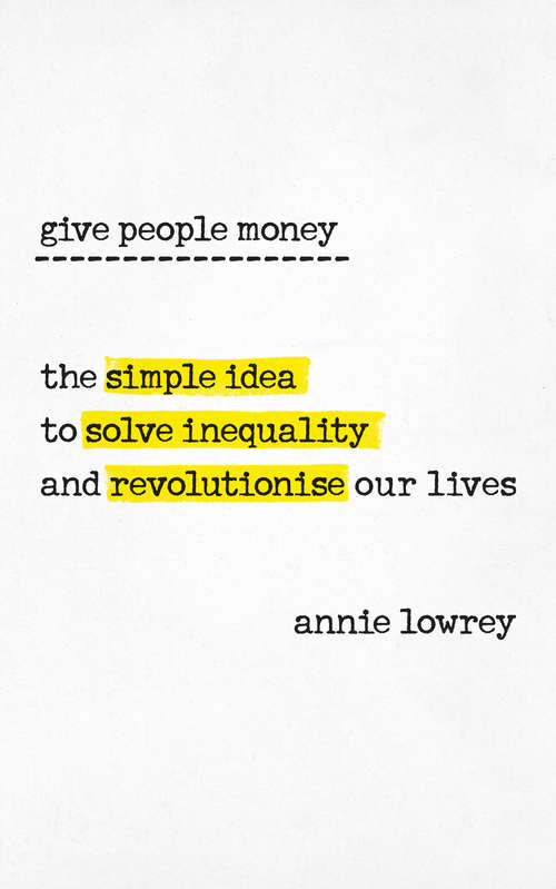 Book cover of Give People Money: The simple idea to solve inequality and revolutionise our lives