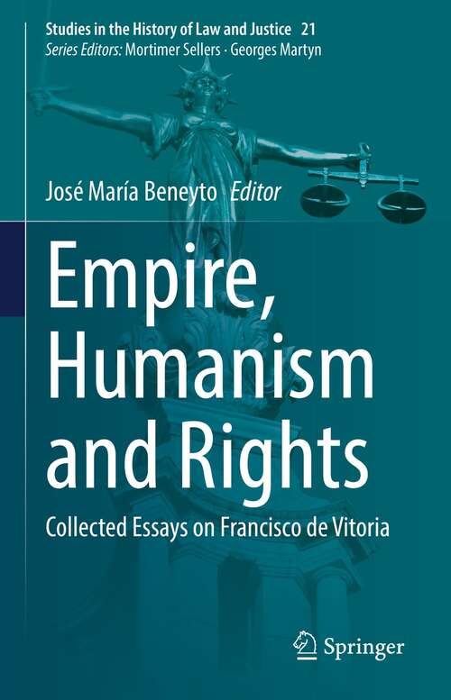 Book cover of Empire, Humanism and Rights: Collected Essays on Francisco de Vitoria (1st ed. 2022) (Studies in the History of Law and Justice #21)