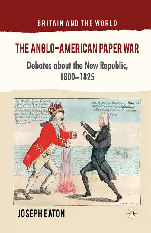 Book cover of The Anglo-American Paper War: Debates about the New Republic, 1800–1825 (2012) (Britain and the World)