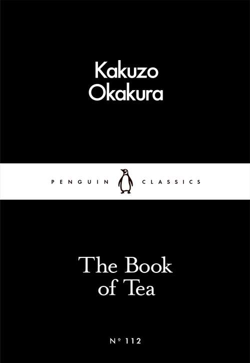 Book cover of The Book of Tea: A Japanese Harmony Of Art Culture And The Simple Life (Penguin Little Black Classics)
