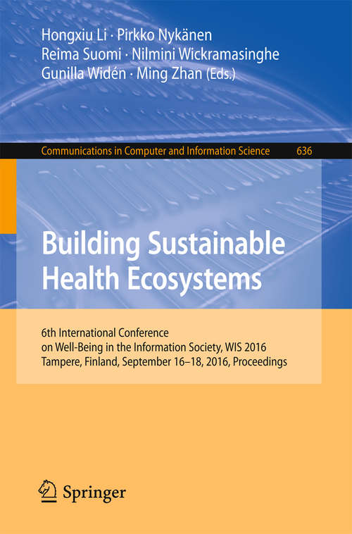 Book cover of Building Sustainable Health Ecosystems: 6th International Conference on Well-Being in the Information Society, WIS 2016, Tampere, Finland, September 16-18, 2016, Proceedings (1st ed. 2016) (Communications in Computer and Information Science #636)