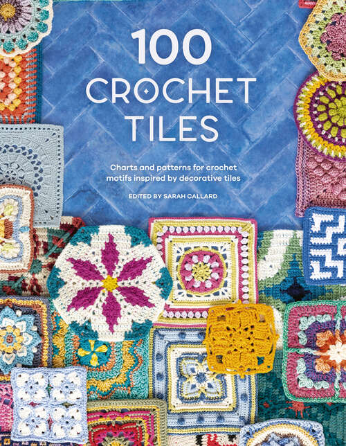 Book cover of 100 Crochet Tiles: Charts and patterns for crochet motifs inspired by decorative tiles