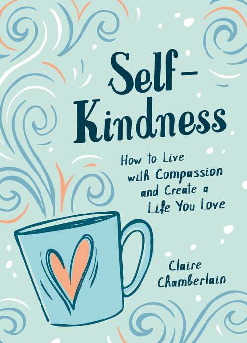 Book cover of Self-Kindness: How to Live with Compassion and Create a Life You Love