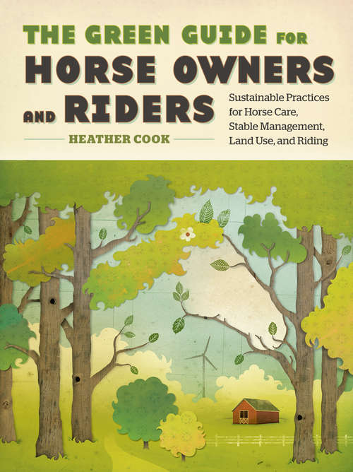 Book cover of The Green Guide for Horse Owners and Riders: Sustainable Practices for Horse Care, Stable Management, Land Use, and Riding