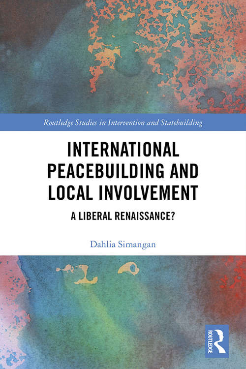 Book cover of International Peacebuilding and Local Involvement: A Liberal Renaissance? (Routledge Studies in Intervention and Statebuilding)