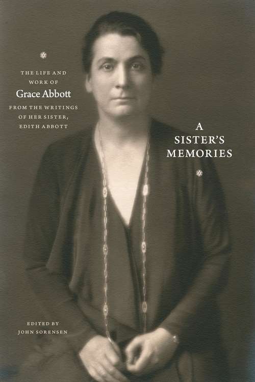 Book cover of A Sister's Memories: The Life and Work of Grace Abbott from the Writings of Her Sister, Edith Abbott
