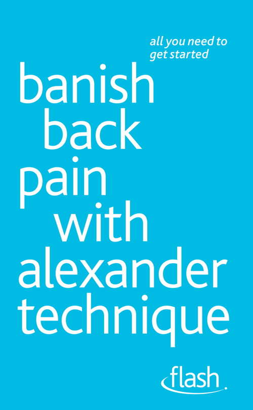 Book cover of Banish Back Pain with Alexander Technique: All You Need To Get Started (Flash)