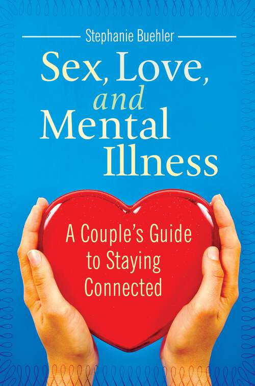 Book cover of Sex, Love, and Mental Illness: A Couple's Guide to Staying Connected (Sex, Love, and Psychology)