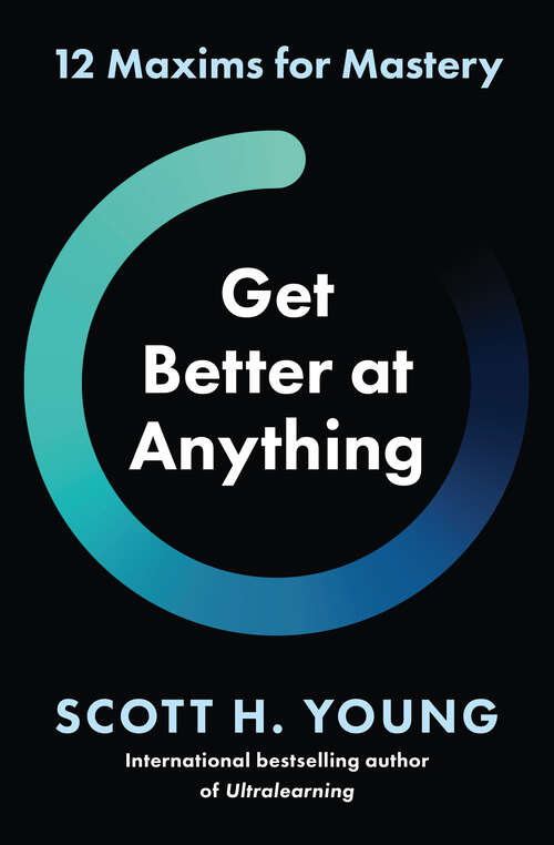 Book cover of Get Better at Anything: 12 Maxims For Mastery (ePub edition)