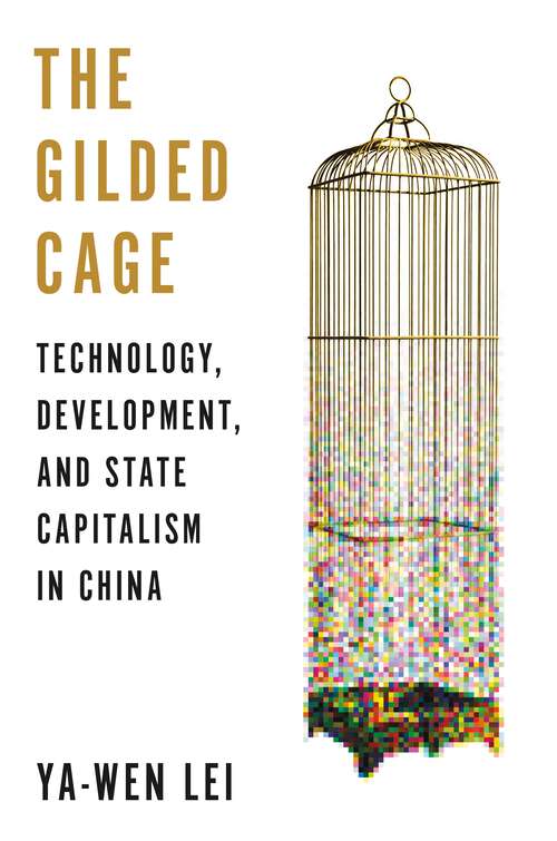 Book cover of The Gilded Cage: Technology, Development, and State Capitalism in China