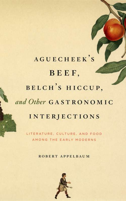Book cover of Aguecheek's Beef, Belch's Hiccup, and Other Gastronomic Interjections: Literature, Culture, and Food Among the Early Moderns