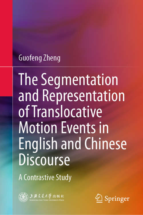 Book cover of The Segmentation and Representation of Translocative Motion Events in English and Chinese Discourse: A Contrastive Study (1st ed. 2021)