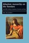 Book cover of Absolute monarchy on the frontiers: Louis XIV’s military occupations of Lorraine and Savoy (PDF) (Studies in Early Modern European History)