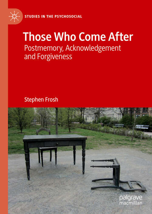 Book cover of Those Who Come After: Postmemory, Acknowledgement and Forgiveness (1st ed. 2019) (Studies in the Psychosocial)