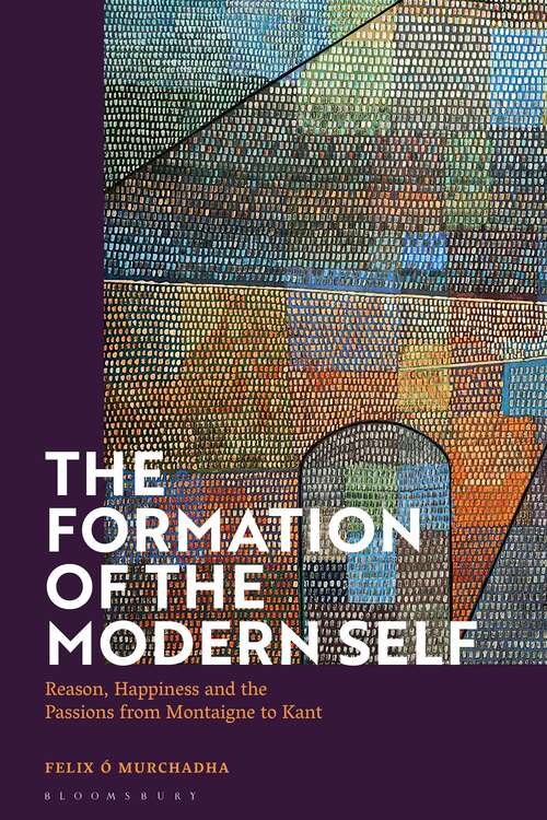 Book cover of The Formation of the Modern Self: Reason, Happiness and the Passions from Montaigne to Kant