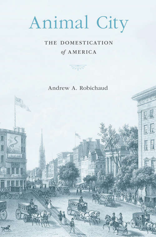 Book cover of Animal City: The Domestication of America
