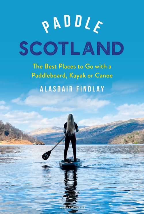 Book cover of Paddle Scotland: The Best Places to Go with a Paddleboard, Kayak or Canoe