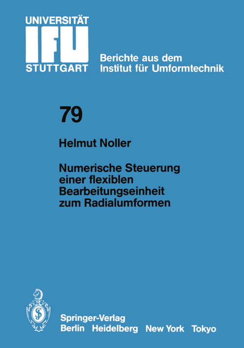 Book cover of Numerische Steuerung einer flexiblen Bearbeitungseinheit zum Radialumformen (1984) (IFU - Berichte aus dem Institut für Umformtechnik der Universität Stuttgart #79)