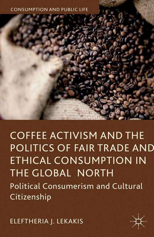 Book cover of Coffee Activism and the Politics of Fair Trade and Ethical Consumption in the Global North: Political Consumerism and Cultural Citizenship (2013) (Consumption and Public Life)