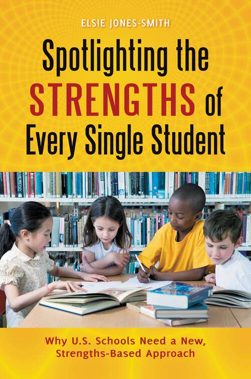 Book cover of Spotlighting the Strengths of Every Single Student: Why U.S. Schools Need a New, Strengths-Based Approach