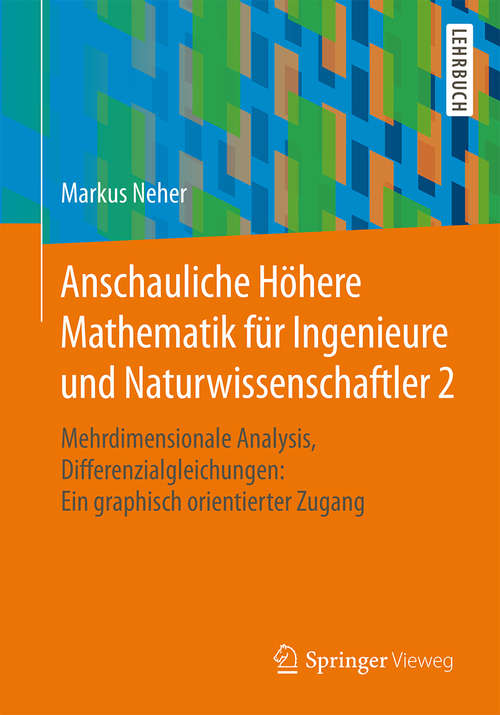 Book cover of Anschauliche Höhere Mathematik für Ingenieure und Naturwissenschaftler 2: Mehrdimensionale Analysis, Differenzialgleichungen: Ein graphisch orientierter Zugang (1. Aufl. 2018)
