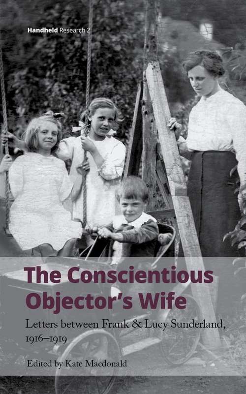 Book cover of The Conscientious Objector's Wife: Letters Between Frank and Lucy Sunderland, 1916-1919 (Handheld Research Ser. #2) (PDF)