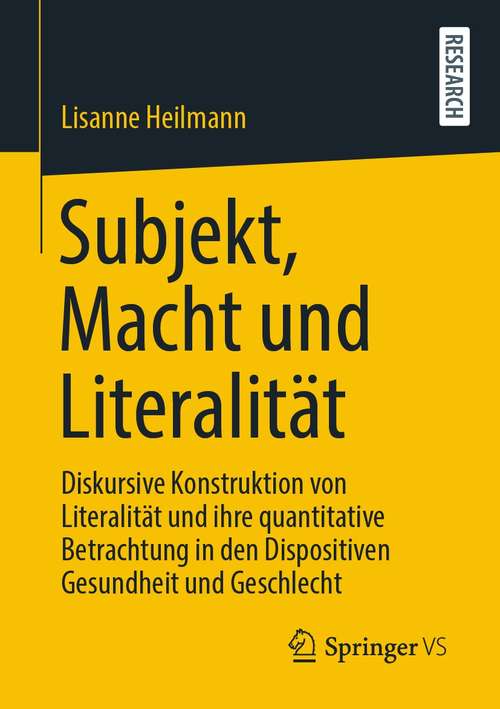 Book cover of Subjekt, Macht und Literalität: Diskursive Konstruktion von Literalität und ihre quantitative Betrachtung in den Dispositiven Gesundheit und Geschlecht (1. Aufl. 2021)