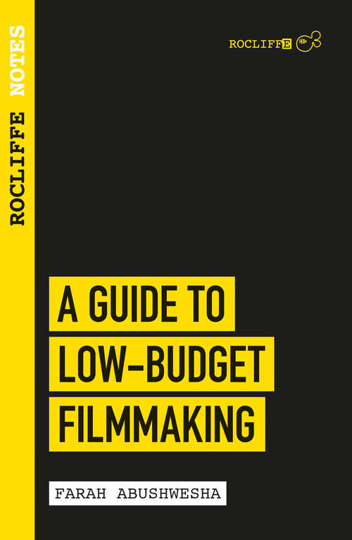 Book cover of Rocliffe Notes - A Guide to Low Budget Filmmaking: Taking Your Film from Script to Screen (Rocliffe Notes)